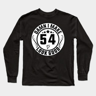 Damn I Make 54 Look Good Funny Birthday Long Sleeve T-Shirt